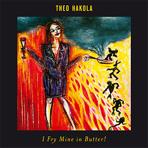 Theo Hakola - I Fry Mine In Butter!